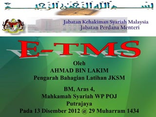 BM, Aras 4,
Mahkamah Syariah WP POJ
Putrajaya
Pada 13 Disember 2012 @ 29 Muharram 1434
Oleh
AHMAD BIN LAKIM
Pengarah Bahagian Latihan JKSM
 