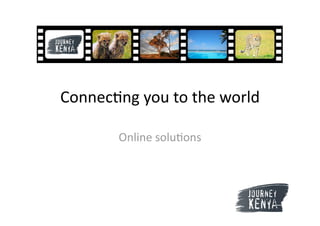 Connec&ng you to the world 

       Online solu&ons 
 