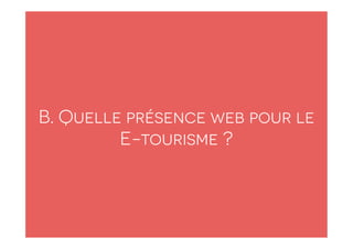 B. Quelle présence web pour le 
E-tourisme ? 
 