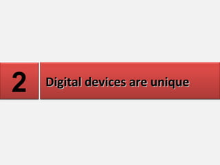 Content is liberated 1 Digital devices are unique 2 