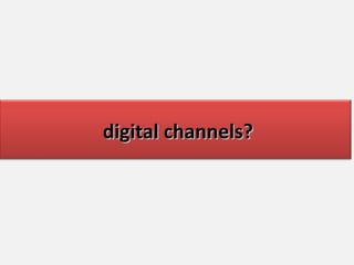 digital channels? 