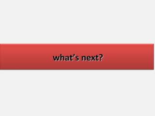 what’s next? 