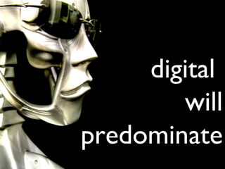 digital  will predominate 