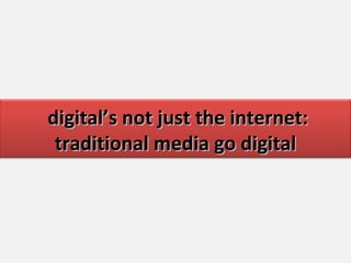 digital’s not just the internet: traditional media go digital 