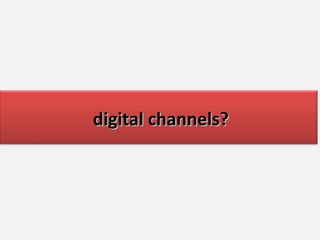 digital channels? 