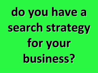 do you have a search strategy for your business? 
