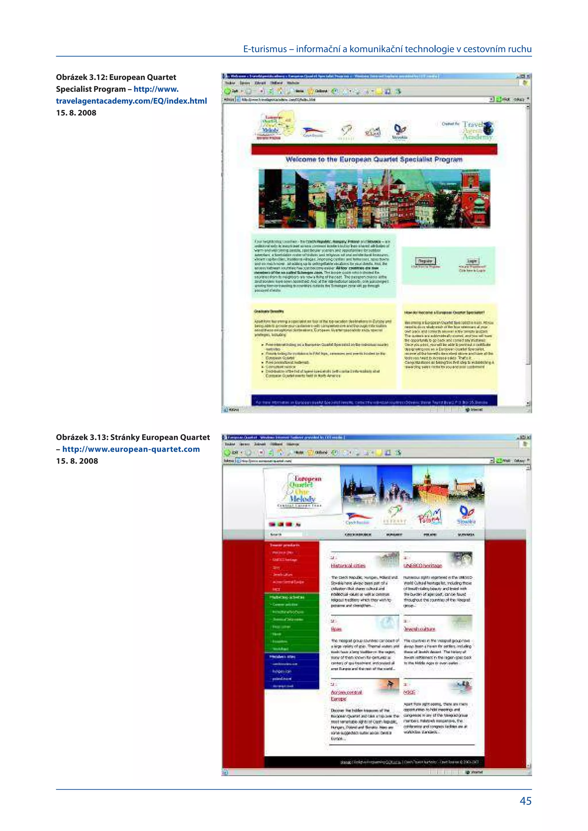 E-turismus – informační a komunikační technologie v cestovním ruchu
45
Obrázek 3.12: European Quartet
Specialist Program – http://www.
travelagentacademy.com/EQ/index.html
15. 8. 2008
Obrázek 3.13: Stránky European Quartet
– http://www.european-quartet.com
15. 8. 2008
 