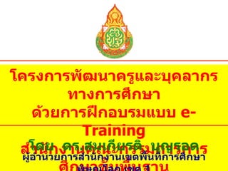 โครงการพัฒนาครูและบุคลากรทางการศึกษา ด้วยการฝึกอบรมแบบ  e-Training สำนักงานคณะกรรมการการศึกษาขั้นพื้นฐาน โดย  ดร . สมเกียรติ  บุญรอด ผู้อำนวยการสำนักงานเขตพื้นที่การศึกษาพิษณุโลก เขต  1 