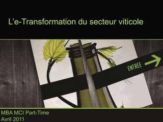 L’e-Transformation du secteur viticole 
MBA MCI Part-Time 
Avril 2011 
 
