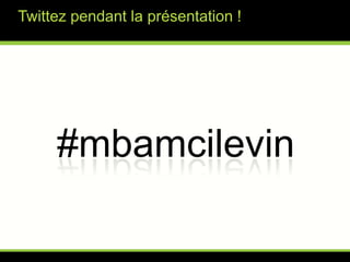 Twittez pendant la présentation !#mbamcilevin