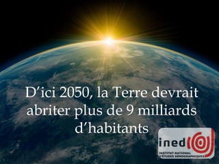 
D’ici 2050, la Terre devrait
abriter plus de 9 milliards
d’habitants
 