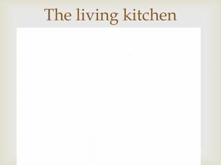 
The living kitchen
 