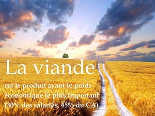 La viande
est le produit ayant le poids
économique le plus important
(30% des salariés, 45% du CA)
 