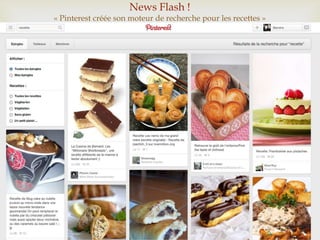 News Flash !
« Pinterest créée son moteur de recherche pour les recettes »
 