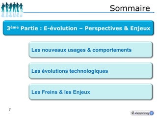 Sommaire3ème Partie : E-évolution – Perspectives & EnjeuxLes nouveaux usages & comportements Les évolutions technologiques Les Freins & les Enjeux7