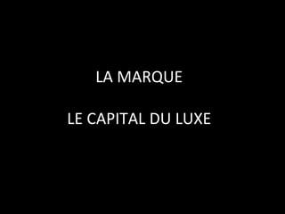 LA MARQUE LE CAPITAL DU LUXE 