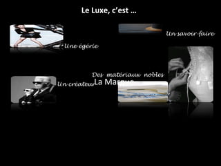 Le Luxe, c’est … La Marque Un créateur Un savoir-faire Des  matériaux  nobles Une égérie  