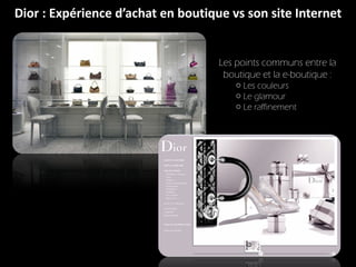 Dior : Expérience d’achat en boutique vs son site Internet Les points communs entre la boutique et la e-boutique : Les couleurs Le glamour Le raffinement 