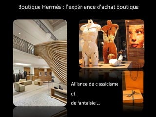 Boutique Hermès : l’expérience d’achat boutique Alliance de classicisme  et  de fantaisie … 