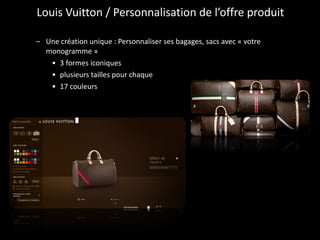 Louis Vuitton / Personnalisation de l’offre produit Une création unique : Personnaliser ses bagages, sacs avec « votre monogramme » 3 formes iconiques plusieurs tailles pour chaque  17 couleurs 
