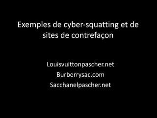 Exemples de cyber-squating et de sites de contrefaçons Louisvuittonpascher.net Burberrysac.com Sacchanelpascher.net 