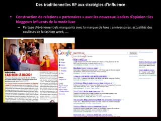 Construction de relations « partenaires » avec les nouveaux leaders d’opinion : les bloggeurs influents de la mode luxe   Partage d’événementiels marquants avec la marque de luxe : anniversaires, actualités des coulisses de la fashion week, …. Des traditionnelles RP aux stratégies d’influence 