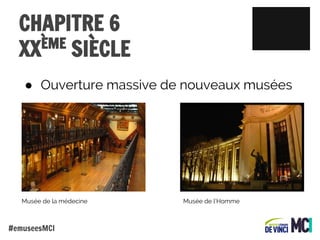 CHAPITRE 6
ÈME
XX SIÈCLE
● Ouverture massive de nouveaux musées

Musée de la médecine

#emuseesMCI

Musée de l’Homme

 