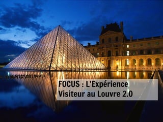 FOCUS : L’Expérience
Visiteur au Louvre 2.0
#emuseesMCI

 