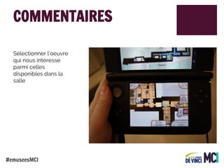 COMMENTAIRES
Sélectionner l’oeuvre
qui nous intéresse
parmi celles
disponibles dans la
salle

#emuseesMCI

 