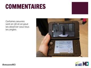 COMMENTAIRES
Certaines oeuvres
sont en 3D et on peut
les observer sous tous
les angles.

#emuseesMCI

 