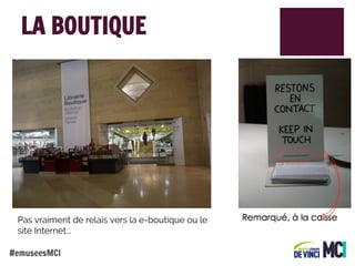 LA BOUTIQUE

Pas vraiment de relais vers la e-boutique ou le
site Internet...
#emuseesMCI

 
