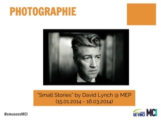 PHOTOGRAPHIE

“Small Stories” by David Lynch @ MEP
(15.01.2014 - 16.03.2014)
#emuseesMCI

 