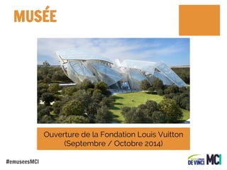 MUSÉE

Ouverture de la Fondation Louis Vuitton
(Septembre / Octobre 2014)
#emuseesMCI

 