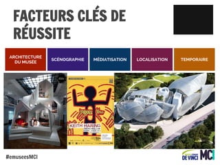 FACTEURS CLÉS DE
RÉUSSITE
ARCHITECTURE
DU MUSÉE

#emuseesMCI

SCÉNOGRAPHIE

MÉDIATISATION

LOCALISATION

TEMPORAIRE

 
