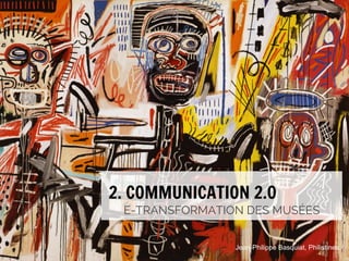 3. COMMUNICATION 2.0
2. COMMUNICATION 2.0

E-TRANSFORMATION DES MUSÉES
E-TRANSFORMATION DES MUSÉES

#emuseesMCI

Jean-Philippe Basquiat, Philistines

 