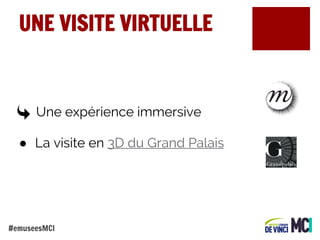 UNE VISITE VIRTUELLE

Une expérience immersive
● La visite en 3D du Grand Palais

#emuseesMCI

 