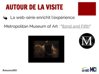 AUTOUR DE LA VISITE
La web-série enrichit l’expérience
Metropolitan Museum of Art : “82nd and Fifth”

#emuseesMCI

 