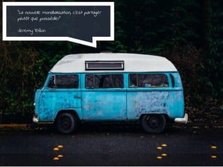 "La nouvelle mondialisation, c'est partager
plutôt que posséder"
Jeremy Rifkin
 