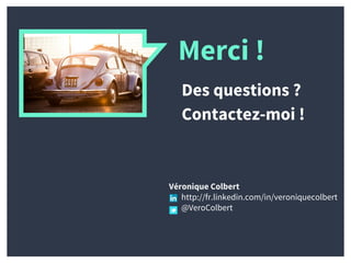 Merci !
Des questions ?
Contactez-moi !
Véronique Colbert
http://fr.linkedin.com/in/veroniquecolbert
@VeroColbert
 