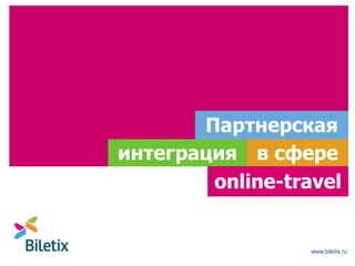 Партнерская
интеграция в сфере
оnline-travel

www.biletix.ru

 