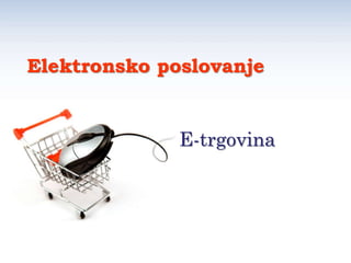E-trgovina
Elektronsko poslovanje
 