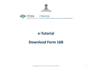 e-Tutorial
Download Form 16B

Copyright © 2012 Income Tax Department

1

 