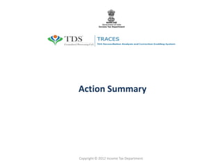 Action Summary 
Copyright © 2012 Income Tax Department  