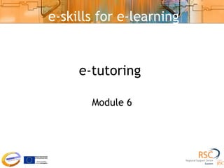 e-tutoring  Module 6 e-skills for e-learning 
