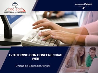 E-TUTORING CON CONFERENCIAS
WEB
Unidad de Educación Virtual
 