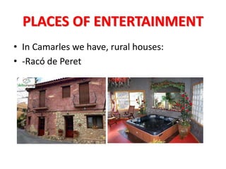PLACES OF ENTERTAINMENT
• In Camarles we have, rural houses:
• -Racó de Peret
 