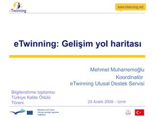 eTwinning: Gelişim yol haritası
Mehmet Muharremoğlu
Koordinatör
eTwinning Ulusal Destek Servisi
29 Aralık 2009 – İzmir
Bilgilendirme toplantısı
Türkiye Kalite Ödülü
Töreni
 