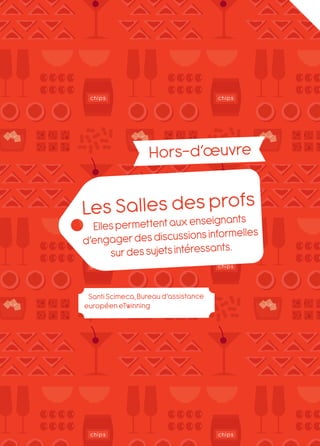 Hors-d’œuvre


Les Salles des pnantfs
            enseig
                   ro
                      s
  Elles permettent aux
                             informelles
d’engager des discussions
      sur des sujets intéressants.


 Santi Scimeca, Bureau d’assistance
européen eTwinning




                              Le livre de recettes eTwinning 2011   7
 