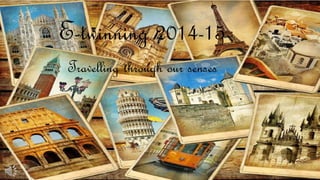 E-twinning 2014-15
Travelling through our senses
 