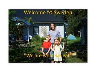Welcometo Sweden ”We are whatweeat” 